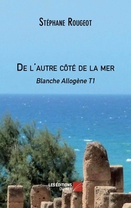 Stéphane Rougeot - De l'autre côté de la mer - Blanche Allogène T1.