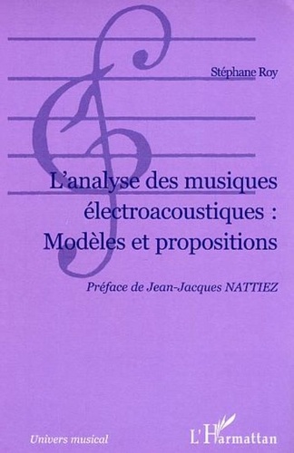 Stéphane Roy - L'analyse des musiques électroacoustiques, modéles et propositions.
