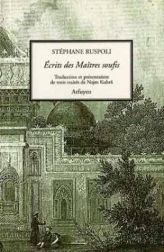 Stéphane Ruspoli - Ecrits des Maîtres soufis - Tome 1, Trois traités de Najm Kubrâ.