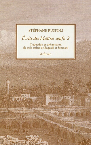Stéphane Ruspoli - Ecrits des Maîtres soufis - Tome 2, Trois traités de Bagdadî et Semnanî.