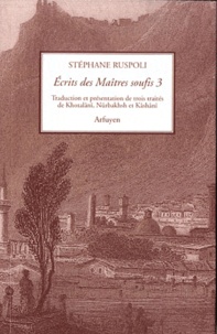 Stéphane Ruspoli - Ecrits des maitres soufis - Tome 3, Trois traîtés de Khotalânî, Nûrbakhsh et Kâshânî.