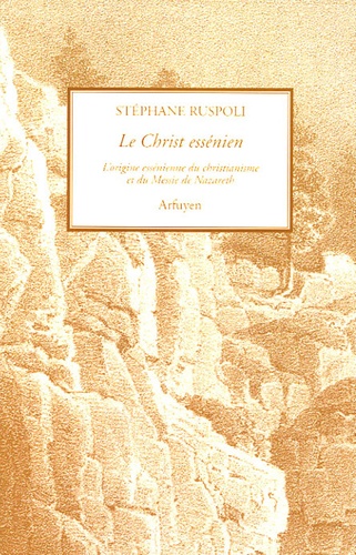 Stéphane Ruspoli - Le Christ essénien - L'origine essénienne du christianisme et du Messie de Nazareth.