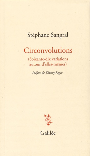 Stéphane Sangral - Circonvolutions - (Soixante-dix variations autour d'elles-mêmes).