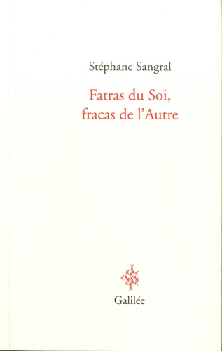 Stéphane Sangral - Fatras du soi, fracas de l'autre.