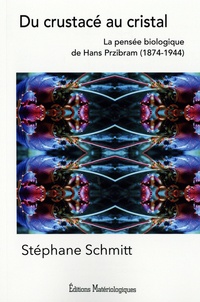Stéphane Schmitt - Du crustacé au cristal - La pensée biologique de Hans Przibram (1874-1944).