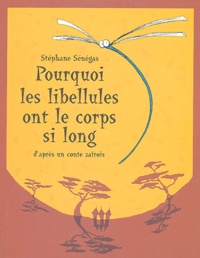 Stéphane Sénégas - Pourquoi les libellules ont le corps si long - D'après un conte zaïrois.