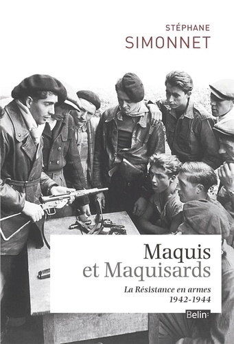 Maquis et Maquisards. La Résistance en armes 1942-1944