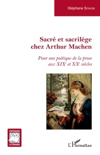 Stéphane Sitayeb - Sacré et sacrilège chez Arthur Machen - Pour une poétique de la prose aux XIXe et XXe siècles.