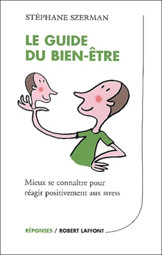 Stéphane Szerman - Le guide du bien-être. - Mieux se connaître pour réagir positivement aux stress.