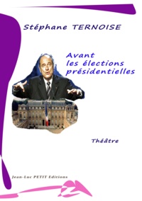 Stéphane Ternoise - Avant les élections présidentielles - Pièces de théâtre politique.