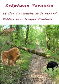 Stéphane Ternoise - Le lion l'autruche et le renard - Théâtre pour troupes d’enfants.