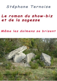 Stéphane Ternoise - Le roman du show-biz et de la sagesse - Même les dolmens se brisent.