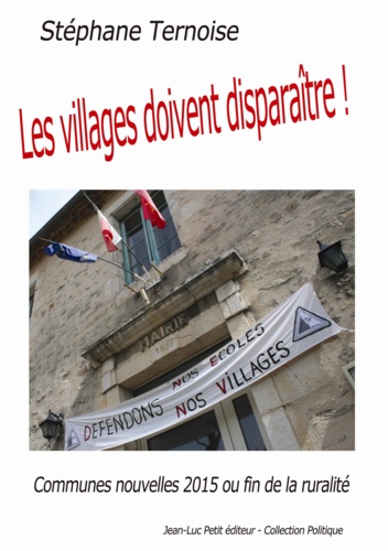 Les villages doivent disparaître !. Communes nouvelles 2015 ou fin de la ruralité