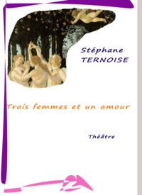 Stéphane Ternoise - Trois femmes et un amour.