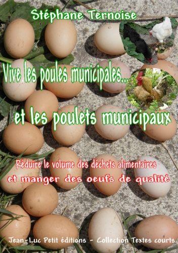Stéphane Ternoise - Vive les poules municipales... et les poulets municipaux - Réduire le volume des déchets alimentaires et manger des oeufs de qualité.