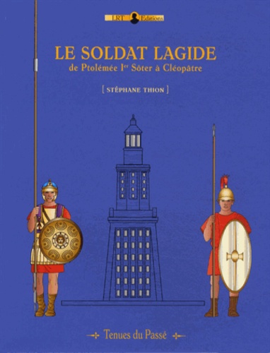 Stéphane Thion - Le soldat lagide - De Ptoléméé Ier Sôter à Cléopâtre.