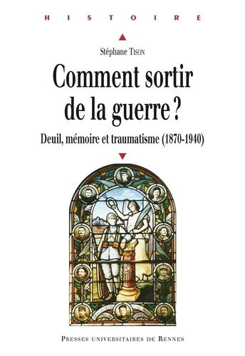 Stéphane Tison - Comment sortir de la guerre ? - Deuil, mémoire et traumatisme (1870-1940).