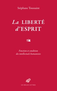 Stéphane Toussaint - La liberté d'esprit - Fonction et condition des intellectuels humanistes.