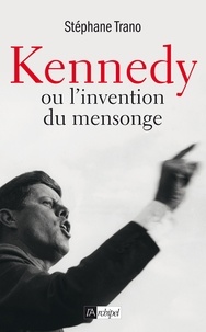 Stéphane Trano - Kennedy ou l'invention du mensonge.