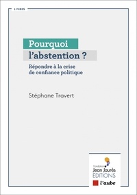 Stéphane Travert - Pourquoi l’abstention ? - Répondre à la crise de confiance politique.