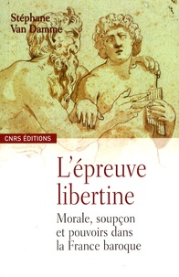 Stéphane Van Damme - L'épreuve libertine - Morale, soupçon et pouvoirs dans la France baroque.