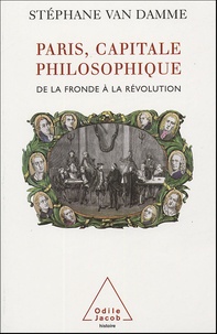 Stéphane Van Damme - Paris, capitale philosophique - De la Fronde à la Révolution.