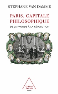Stéphane Van Damme - Paris, capitale philosophique - De la Fronde à la Révolution.