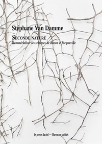 Stéphane Van Damme - Seconde nature - Rematérialiser les sciences de Bacon à Tocqueville.
