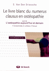Stéphane Van Den Driessche - Le livre blanc du numerus clausus en ostéopathie - Suivi de L'ostéopathie aujourd'hui et demain.