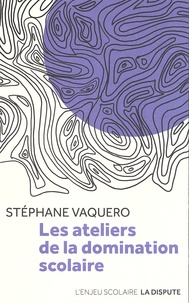 Stéphane Vaquero - Les ateliers de la domination scolaire.