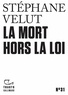 Stéphane Velut - La mort hors la loi.