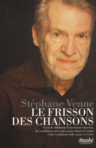Stéphane Venne - Le frisson des chansons - Essai de définition d'une bonne chanson, des conditions nécessaires pour mieux l'écouter et des conditions utiles pour en écrire.