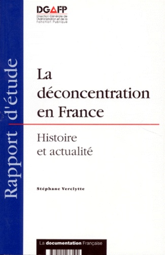 Stéphane Verclytte - La Deconcentration En France. Histoire Et Actualite.
