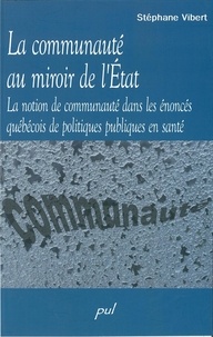 Stéphane Vibert - Communauté au miroir de l'état - La notion de communauté dans les énoncés québécois de poliques publiques en santé.