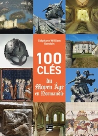 Stéphane-William Gondoin - 100 clés du Moyen-Âge en Normandie.