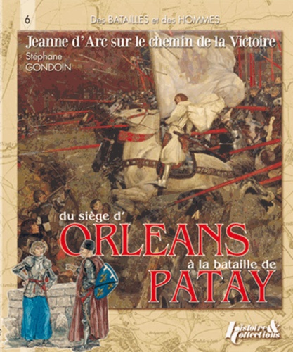 Stéphane-William Gondoin - Du siège d'Orléans à la bataille de Patay - Jeanne d'Arc sur le chemin de la victoire.