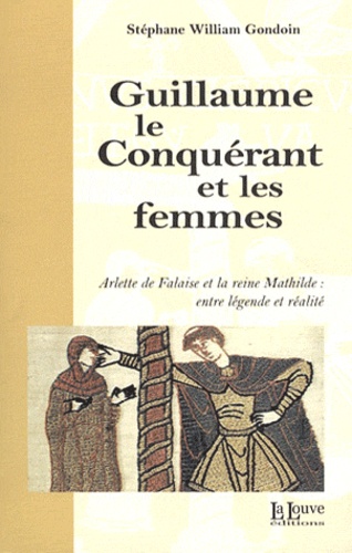 Stéphane-William Gondoin - Guillaume le Conquérant et les femmes.