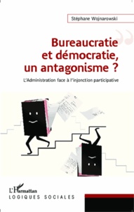 Stéphane Wojnarowski - Bureaucratie et démocratie, un antagonisme ? - L'administration face à l'injonction participative.