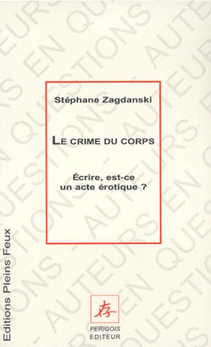 Stéphane Zagdanski - Le crime du corps - Écrire, est-ce un acte érotique ?.
