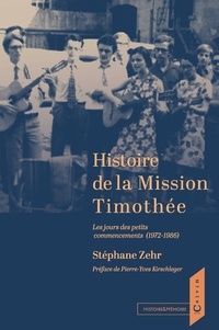 Stéphane Zehr - Histoire de la Mission Timothée - Les jours des petits commencements (1972-1986).
