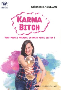 Stéphanie Abellan - Karma Bitch - Vous pouvez prendre en main votre destin !.