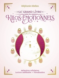 Stéphanie Abellan - Le grand livre des kilos émotionnels - Mémoire cellulaire, lectures méditatives, visualisation.
