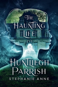  Stephanie Anne - The Haunting Life of Huntliegh Parrish.
