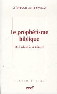Stéphanie Anthonioz - Le prophétisme biblique - De l'idéal à la réalité.