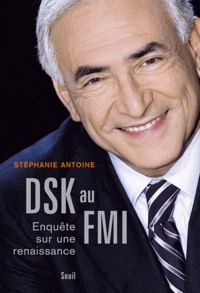 Stéphanie Antoine - DSK au FMI - Enquête sur une renaissance.