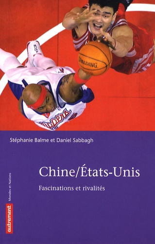 Stéphanie Balme et Daniel Sabbagh - Chine/Etats-Unis - Fascinations et rivalités.