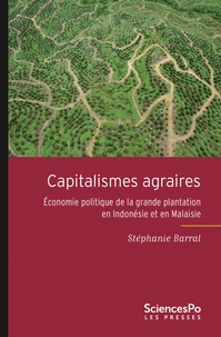 Stéphanie Barral - Capitalismes agraires - Economie politique de la grande plantation en Indonésie et en Malaisie.