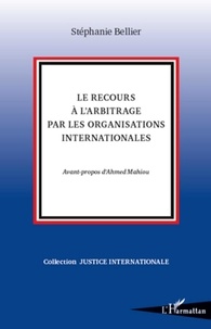 Stéphanie Bellier - Le recours à l'arbitrage par les organisations internationales.