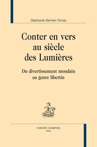 Stéphanie Bernier-Tomas - Conter en vers au siècle des Lumières - Du divertissement mondain au genre libertin.