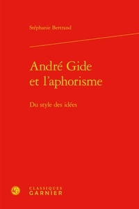 Stéphanie Bertrand - André Gide et l'aphorisme - Du style des idées.
